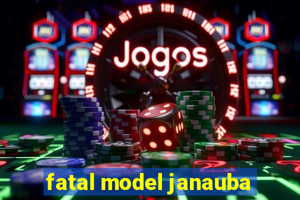 fatal model janauba